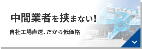 中間業者を挟まない！自社工場直送だから低価格